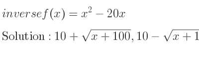 The inverse of f(x)=x^2-20x is 10+sqrt(x+100),10-sqrt(x+100)